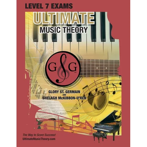 LEVEL 7 Music Theory Exams Workbook - Ultimate Music Theory Supplemental Exam Series: LEVEL 5, 6, 7 & 8 - Eight Exams in each Workbook PLUS Bonus Exam