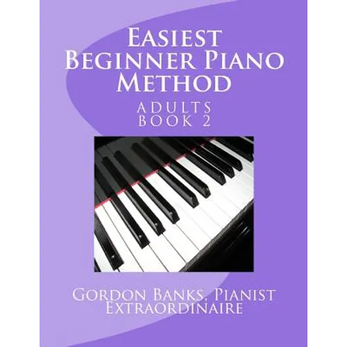 Easiest Beginner Piano Method: Gordon Banks Piano Method: 10 fingers / 10 keys & counting