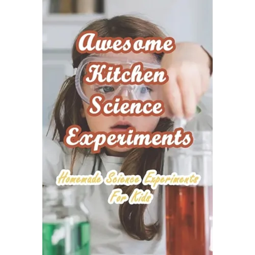 Awesome Kitchen Science Experiments: Homemade Science Experiments For Kids