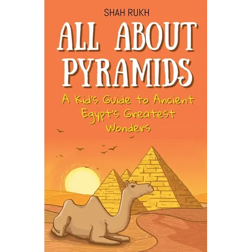 All About Pyramids: A Kid's Guide to Ancient Egypt's Greatest Wonders