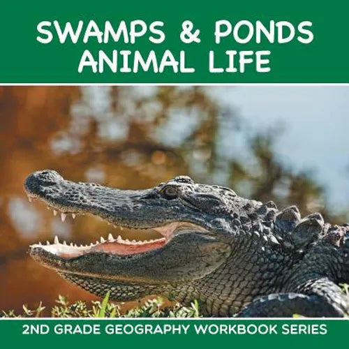 Swamps & Ponds Animal Life: 2nd Grade Geography Workbook Series