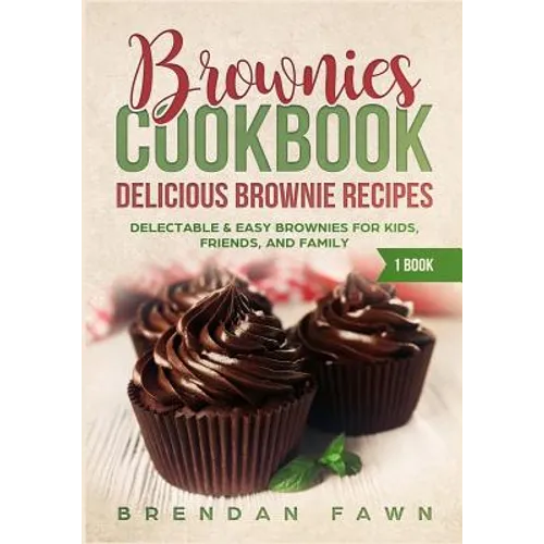 Brownies Cookbook: Delicious Brownie Recipes: Delectable & Easy Brownies for Kids, Friends, and Family