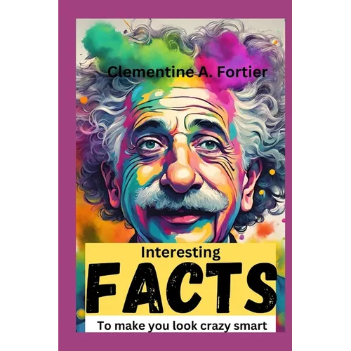 interesting facts to make you look crazy smart: 1000+ mind-blowing, fascinating, awesome fact about science, history, pop culture, planets, strangest