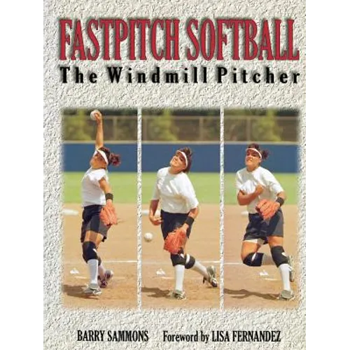 Fastpitch Softball Fastpitch Softball: The Windmill Pitcher the Windmill Pitcher