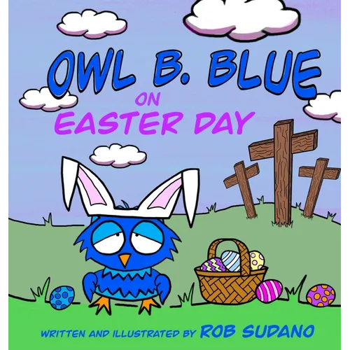 Owl B. Blue on Easter Day: A Children's Book About A Little Owl WHOOO Learns The True Meaning of Easter, Making Friends And Being a Christian!