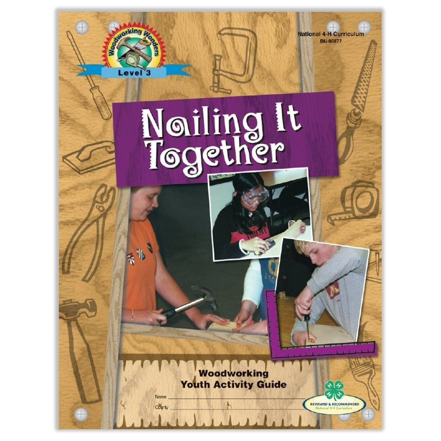Woodworking Wonders Level 3: Nailing It Together 4-H Curriculum Grades 6-8